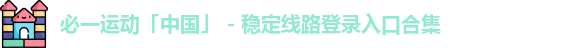 必一运动「中国」 - 稳定线路登录入口合集